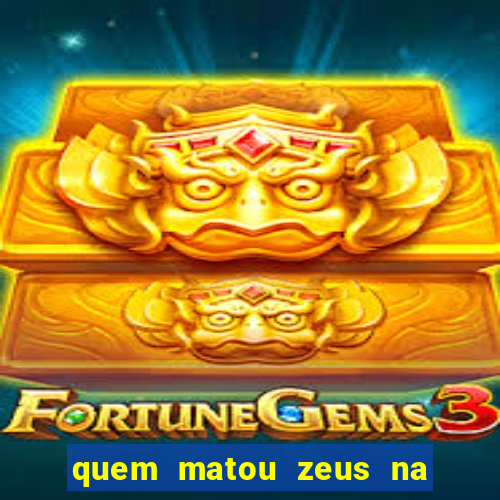 quem matou zeus na mitologia grega